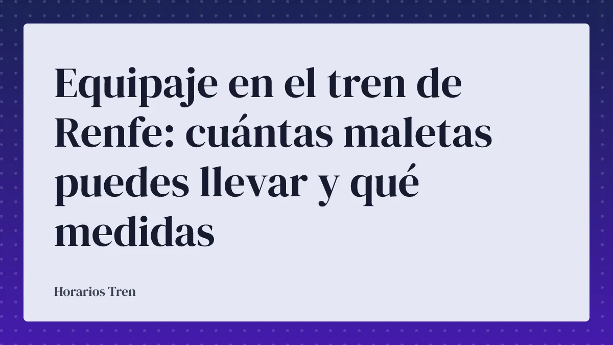 Equipaje en el tren de Renfe: cuántas maletas puedes llevar y qué medidas