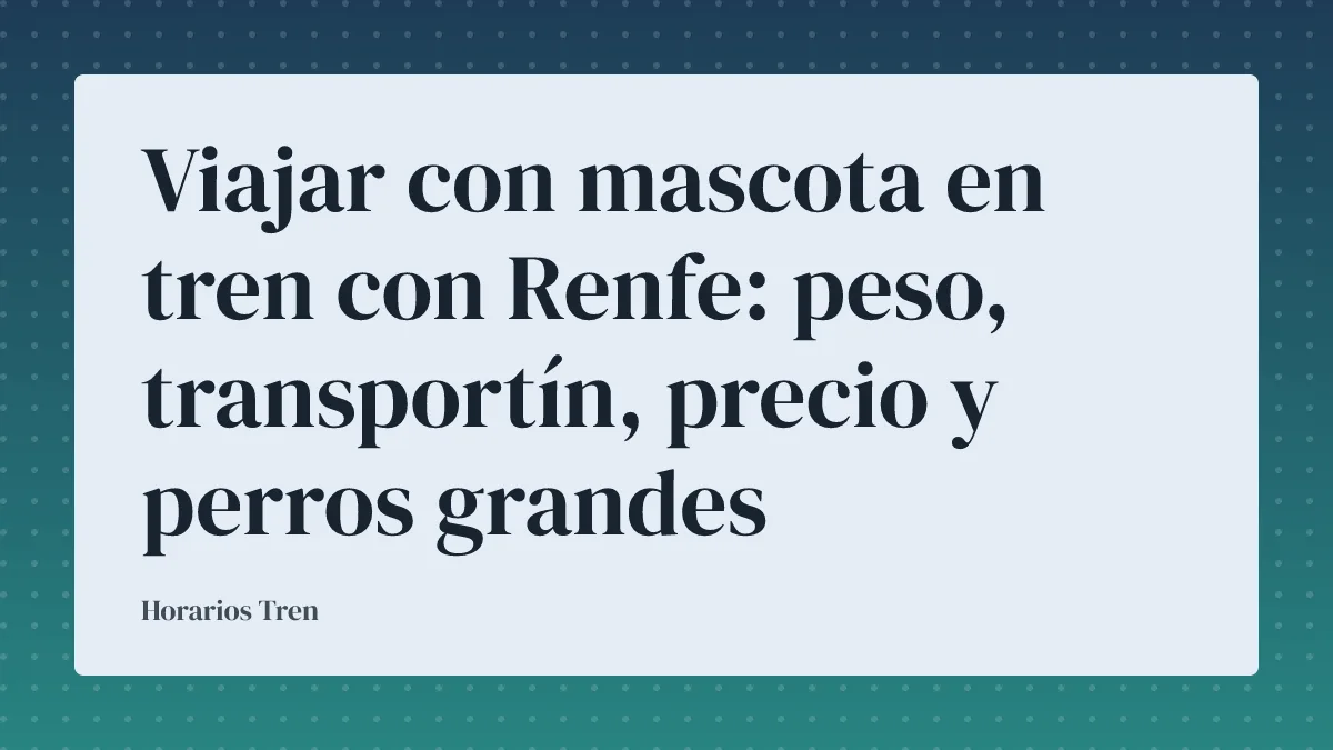 Viajar con mascota en tren con Renfe: peso, transportín, precio y perros grandes